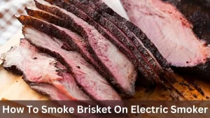 How To Smoke Brisket On Electric Smoker