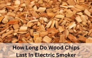 how long do wood chips last in electric smoker